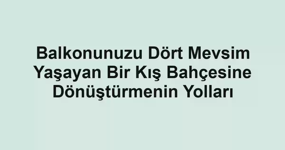 Balkonunuzu Dört Mevsim Yaşayan Bir Kış Bahçesine Dönüştürmenin Yolları - Tekirdağ Cam Balkon - Simge Cam Balkon Balkonunuzu Dört Mevsim Yaşayan Bir Kış Bahçesine Dönüştürmenin Yolları