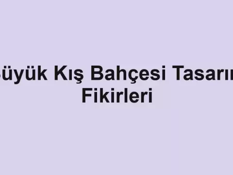 Büyük Kış Bahçesi Tasarım Fikirleri