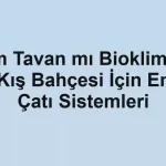Cam Tavan mı Bioklimatik mi Kış Bahçesi İçin En İyi Çatı Sistemleri
