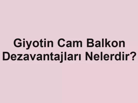 Giyotin Cam Balkon Dezavantajları Nelerdir?