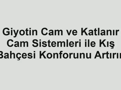 Giyotin Cam ve Katlanır Cam Sistemleri ile Kış Bahçesi Konforunu Artırın