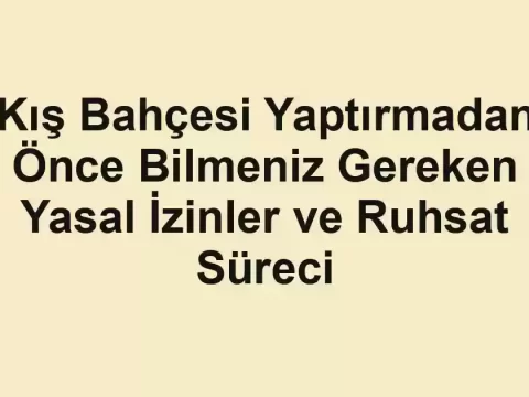 Kış Bahçesi Yaptırmadan Önce Bilmeniz Gereken Yasal İzinler ve Ruhsat Süreci