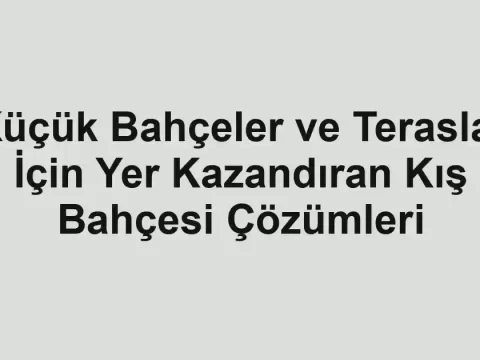 Küçük Bahçeler ve Teraslar İçin Yer Kazandıran Kış Bahçesi Çözümleri