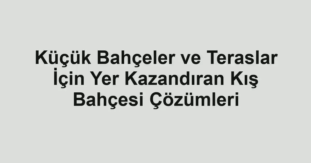 Küçük Bahçeler ve Teraslar İçin Yer Kazandıran Kış Bahçesi Çözümleri - Tekirdağ Cam Balkon - Simge Cam Balkon Küçük Bahçeler ve Teraslar İçin Yer Kazandıran Kış Bahçesi Çözümleri