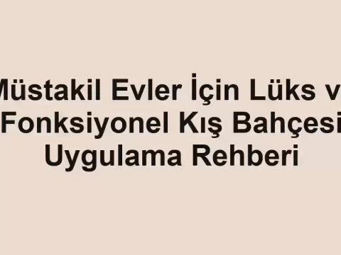 Müstakil Evler İçin Lüks ve Fonksiyonel Kış Bahçesi Uygulama Rehberi