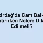 Tekirdağ’da Cam Balkon Yaptırırken Nelere Dikkat Edilmeli?
